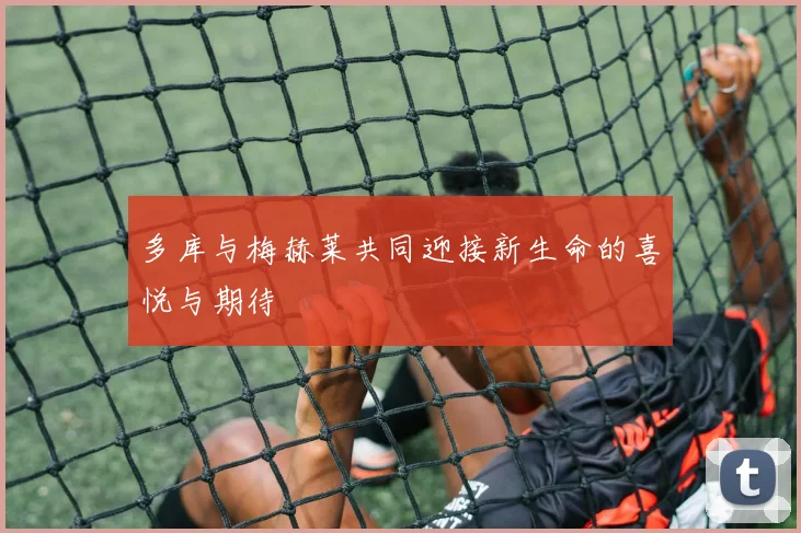 多库与梅赫莱共同迎接新生命的喜悦与期待