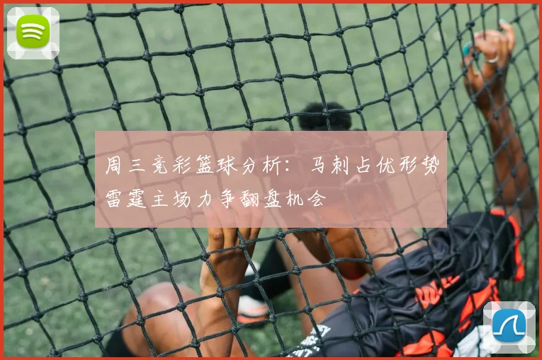 周三竞彩篮球分析：马刺占优形势雷霆主场力争翻盘机会